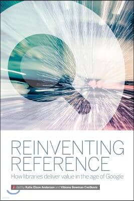 Editions Reinventing Reference: How Public, Academic, and School Libraries Deliver Value in the Age of Google