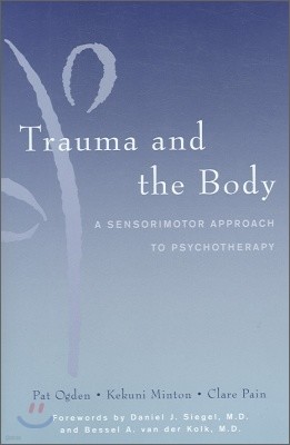 Trauma and the Body: A Sensorimotor Approach to Psychotherapy