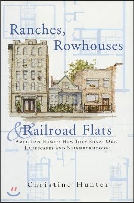 Ranches, Rowhouses, and Railroad Flats: American Homes: How They Shape Our Landscapes and Neighborhoods