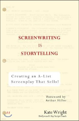 Screenwriting Is Storytelling: Creating an A-List Screenplay That Sells!