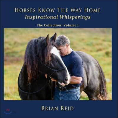 Horses Know The Way Home Inspirational Whisperings: The Collection
