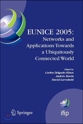 Eunice 2005: Networks and Applications Towards a Ubiquitously Connected World: Ifip International Workshop on Networked Applications, Colmenarejo, Mad