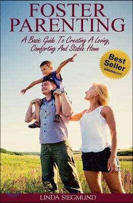 Foster Parenting: A Basic Guide to Creating a Loving, Comforting and Stable Home