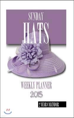 Sunday Hats Weekly Planner 2015: 2 Year Calendar