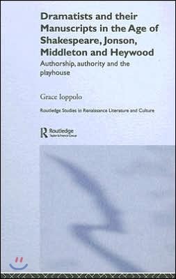 Dramatists and their Manuscripts in the Age of Shakespeare, Jonson, Middleton and Heywood