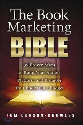 The Book Marketing Bible: 39 Proven Ways to Build Your Author Platform and Promote Your Books On a Budget