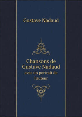 Book on Demand Ltd. Chansons de Gustave Nadaud avec un portrait de l'auteur