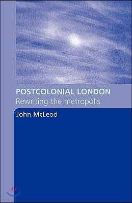 Postcolonial London: Rewriting the Metropolis