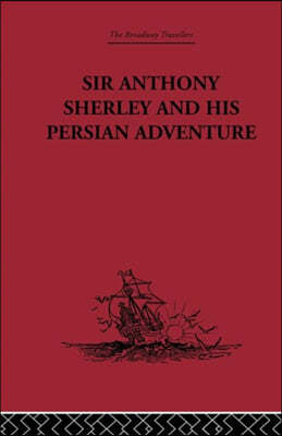 Sir Anthony Sherley and his Persian Adventure