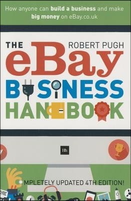 The Ebay Business Handbook: How Anyone Can Build a Business and Make Big Money on Ebay.Co.UK