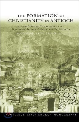 The Formation of Christianity in Antioch: A Social-Scientific Approach to the Separation between Judaism and Christianity