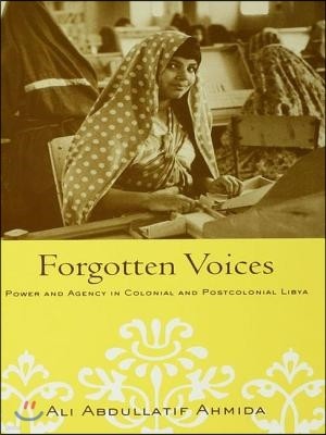 Forgotten Voices: Power and Agency in Colonial and Postcolonial Libya