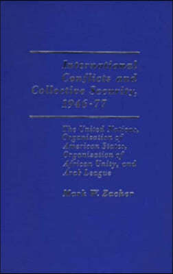 International Conflicts and Collective Security, 1946-1977: The United Nations, Organization of American States, Organization of African Unity, and Ar