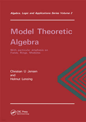 Model Theoretic Algebra With Particular Emphasis on Fields, Rings, Modules