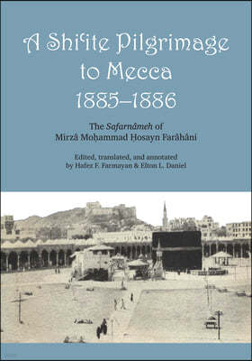 A Shi'ite Pilgrimage to Mecca, 1885-1886: The Safarnameh of Mirza Mo?ammad ?Osayn Farahani