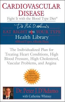 Cardiovascular Disease: Fight it with the Blood Type Diet: The Individualized Plan for Treating Heart Conditions, High Blood Pressure, High Ch