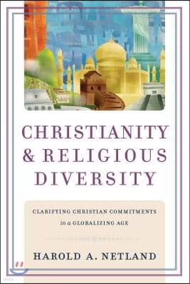 Christianity and Religious Diversity: Clarifying Christian Commitments in a Globalizing Age