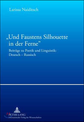 Und Faustens Silhouette in Der Ferne: Beitraege Zu Poetik Und Linguistik: Deutsch - Russisch