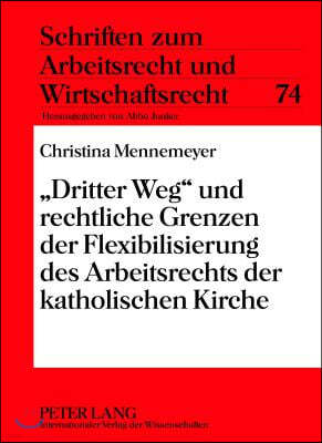 Dritter Weg Und Rechtliche Grenzen Der Flexibilisierung Des Arbeitsrechts Der Katholischen Kirche