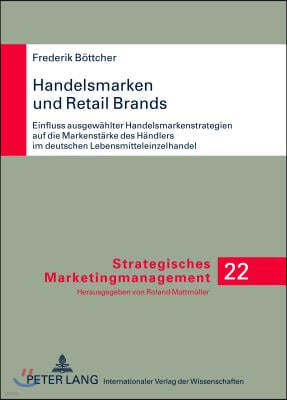 Handelsmarken Und Retail Brands: Einfluss Ausgewaehlter Handelsmarkenstrategien Auf Die Markenstaerke Des Haendlers Im Deutschen Lebensmitteleinzelhan