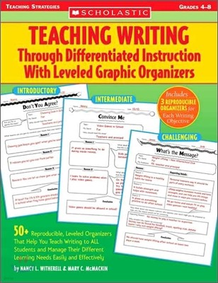 Teaching Writing Through Differentiated Instruction with Leveled Graphic Organizers: 50+ Reproducible, Leveled Organizers That Help You Teach Writing