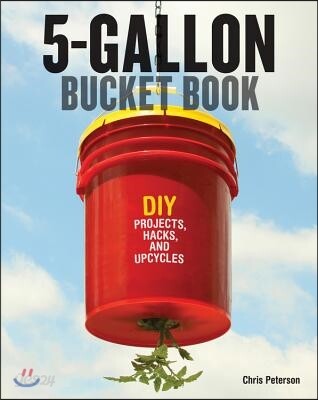 5-Gallon Bucket Book: Useful DIY Projects, Hacks, and Upcycles