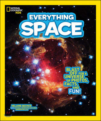 National Geographic Kids Everything Space: Blast Off for a Universe of Photos, Facts, and Fun!