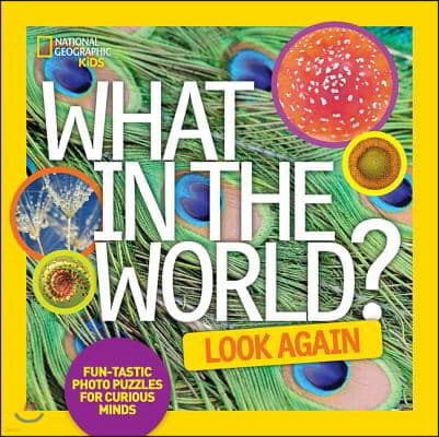 What in the World: Look Again: Fun-Tastic Photo Puzzles for Curious Minds