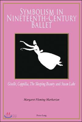 Symbolism in Nineteenth-Century Ballet: "Giselle", "Coppelia", "The Sleeping Beauty" and "Swan Lake"