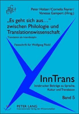 Es Geht Sich Aus... Zwischen Philologie Und Translationswissenschaft: Translation ALS Interdisziplin. Festschrift Fuer Wolfgang Poeckl