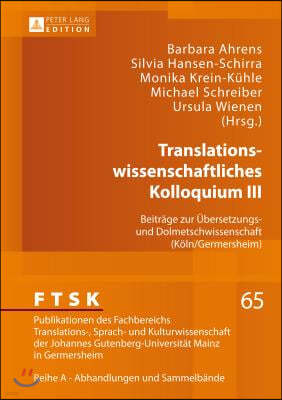 Translationswissenschaftliches Kolloquium III: Beitraege zur Uebersetzungs- und Dolmetschwissenschaft (Koeln/Germersheim)