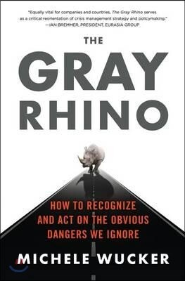 The Gray Rhino: How to Recognize and Act on the Obvious Dangers We Ignore