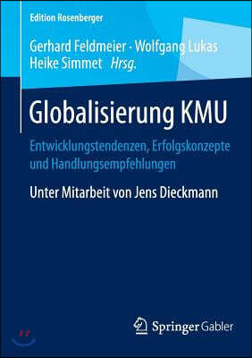 Globalisierung Kmu: Entwicklungstendenzen, Erfolgskonzepte Und Handlungsempfehlungen