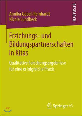 Erziehungs- Und Bildungspartnerschaften in Kitas: Qualitative Forschungsergebnisse Fur Eine Erfolgreiche Praxis