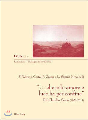 ≪... Che Solo Amore E Luce Ha Per Confine≫: Per Claudio Sensi (1951-2011)