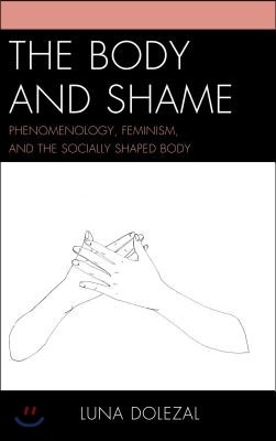 The Body and Shame: Phenomenology, Feminism, and the Socially Shaped Body