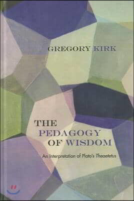 The Pedagogy of Wisdom: An Interpretation of Plato's Theaetetus