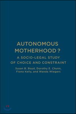 Autonomous Motherhood?: A Socio-Legal Study of Choice and Constraint