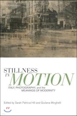 Stillness in Motion: Italy, Photography, and the Meanings of Modernity