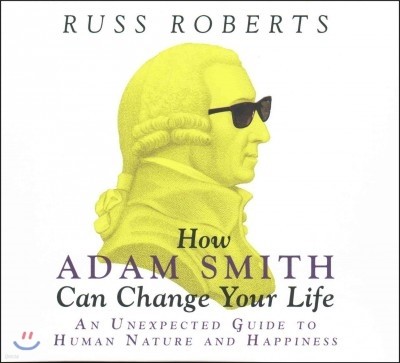 How Adam Smith Can Change Your Life: An Unexpected Guide to Human Nature and Happiness