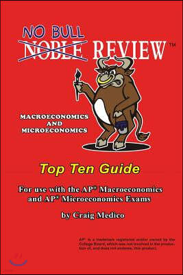 No Bull Review - Macroeconomics and Microeconomics Top Ten Guide: For use with the AP Macroeconomics and AP Microeconomics Exams