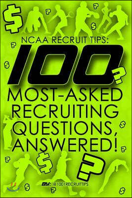 NCAA Recruit Tips: 100 Most-Asked Recruiting Questions, Answered!
