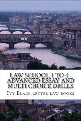 Law School 1 to 4 - Advanced Essay and Multi Choice Drills: Author of 6 Published Bar Exam Essays