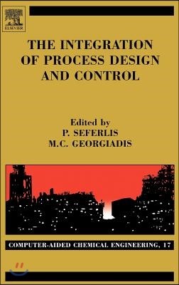 The Integration of Process Design and Control: Volume 17