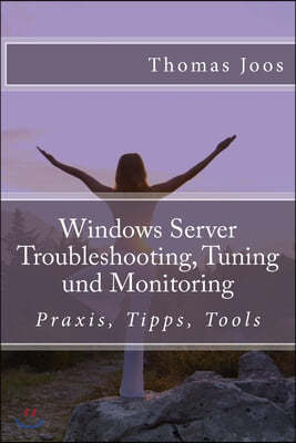 Windows Server Troubleshooting, Tuning und Monitoring: Praxis, Tipps, Tools