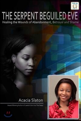 The Serpent Beguiled Eve: Healing the Wounds of Abandonment, Betrayal and Shame