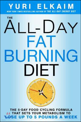 The All-Day Fat-Burning Diet: The 5-Day Food-Cycling Formula That Resets Your Metabolism to Lose Up to 5 Pounds a Week