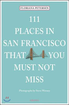 111 Places in San Francisco That You Must Not Miss Updated and Revised