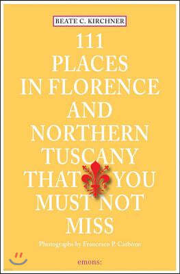 111 Places in Florence and Northern Tuscany That You Must Not Miss