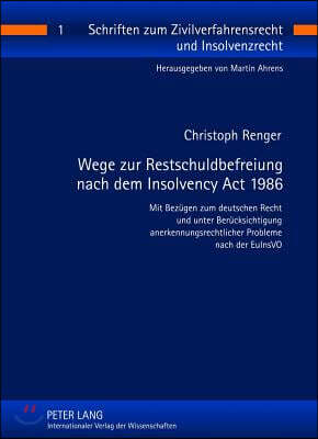 Peter Lang Pub Inc Wege Zur Restschuldbefreiung Nach Dem Insolvency ACT 1986: Mit Bezuegen Zum Deutschen Recht Und Unter Beruecksichtigung Anerkennungsrechtlicher Proble